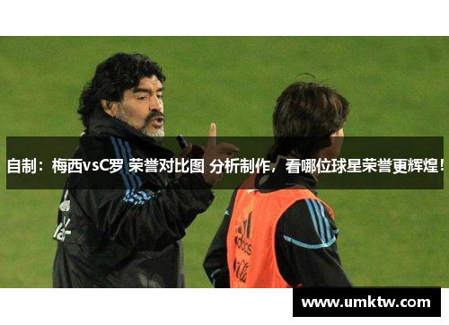 自制：梅西vsC罗 荣誉对比图 分析制作，看哪位球星荣誉更辉煌！